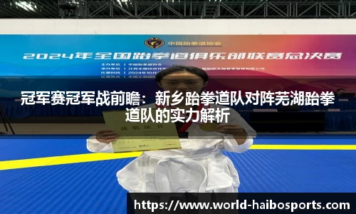 冠军赛冠军战前瞻:新乡跆拳道队对阵芜湖跆拳道队的实力解析