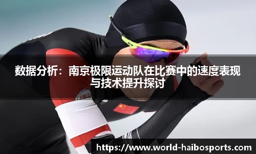 数据分析:南京极限运动队在比赛中的速度表现与技术提升探讨